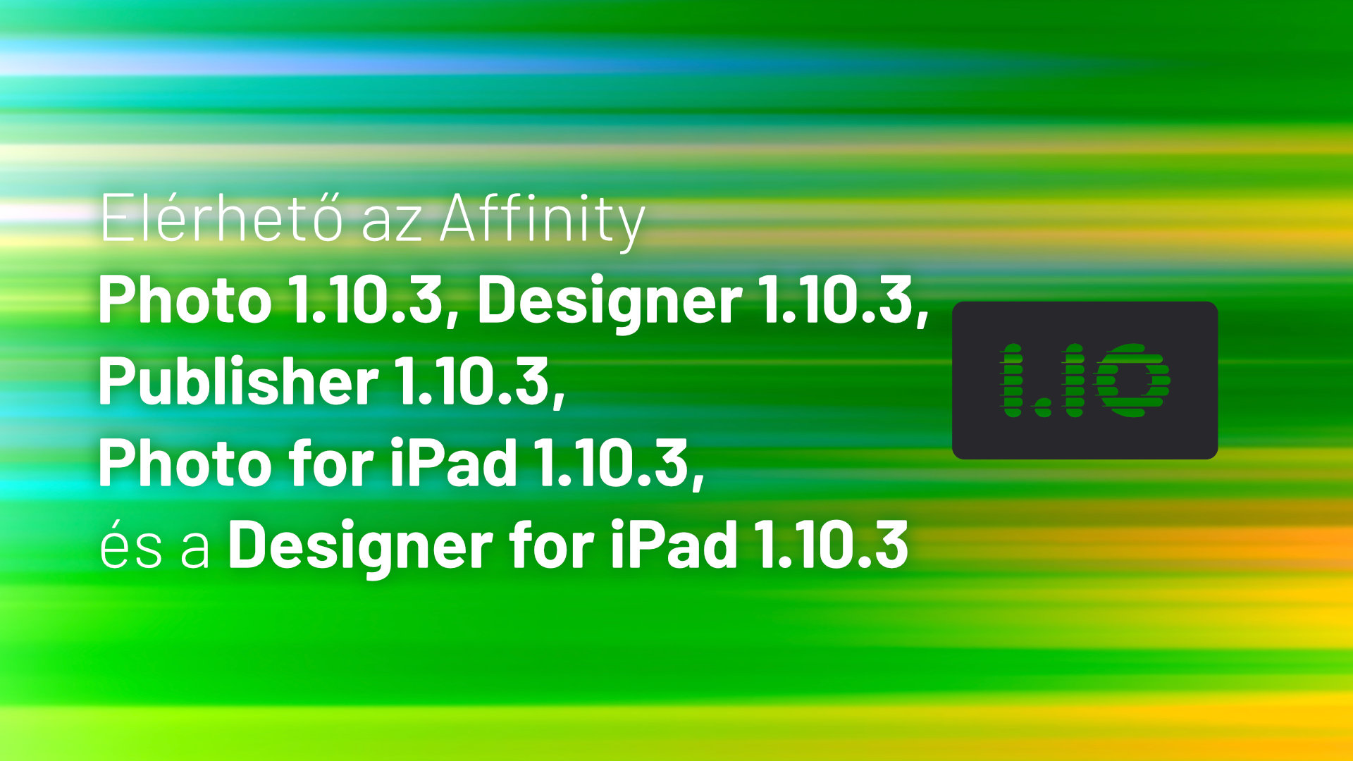 az Affinity Photo 1.10.3, Designer 1.10.3 és Publisher 1.10.3